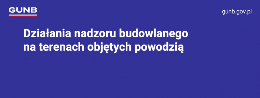 Działania nadzoru budowlanego na terenach objętych powodzią